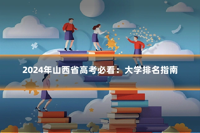 2024年山西省高考必看:大学排名指南
