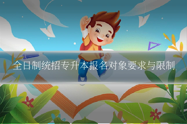 全日制统招专升本报名对象要求与限制