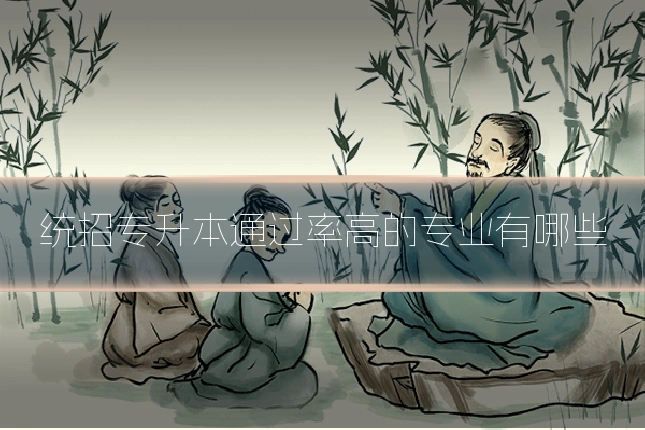 统招专升本通过率高的专业有哪些
