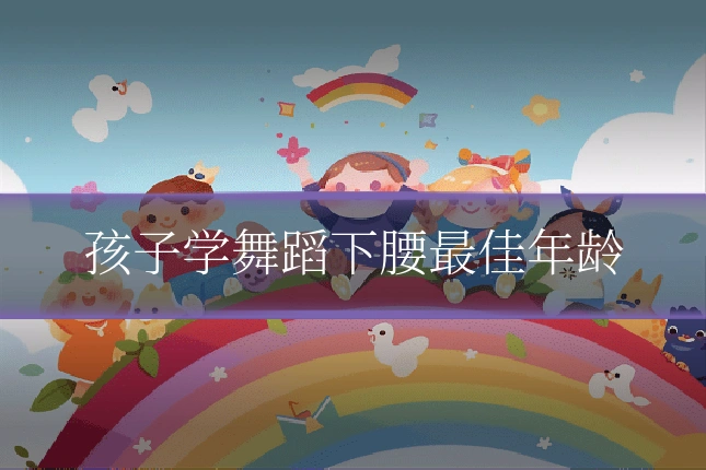 孩子学舞蹈下腰最佳年龄