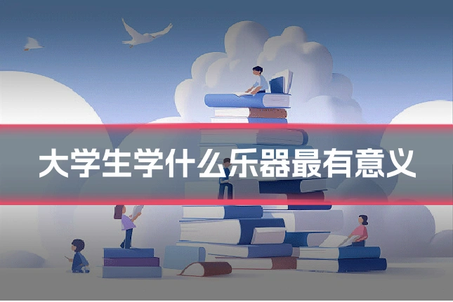 大学生学什么乐器最有意义