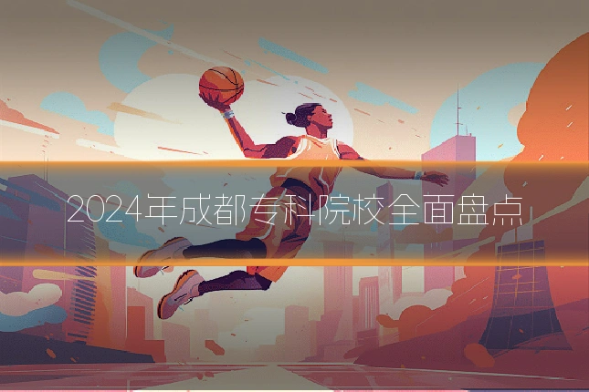 2024年成都专科院校全面盘点