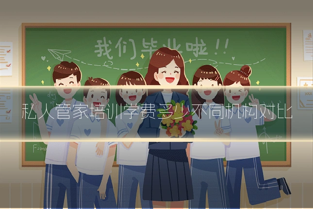 私人管家培训学费多少不同机构对比