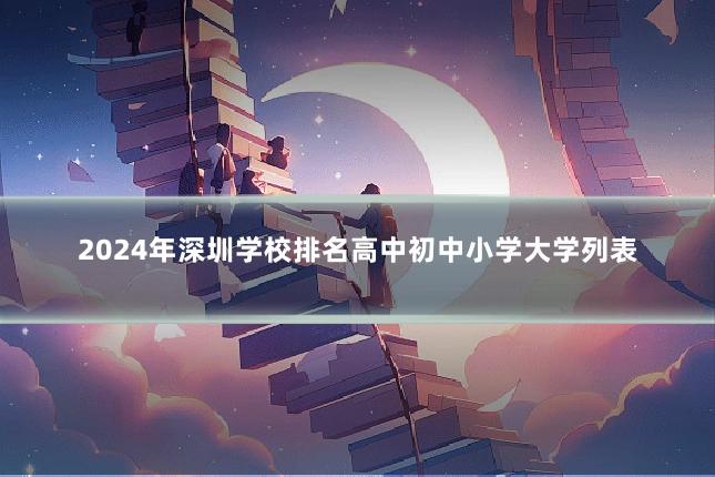 2024年深圳学校排名高中初中小学大学列表