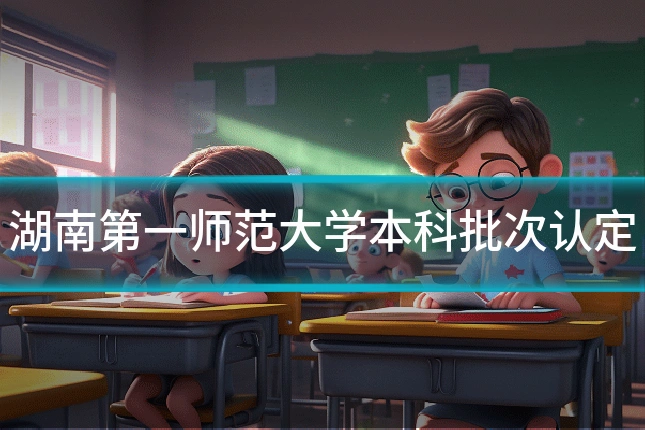 湖南第一师范大学本科批次认定