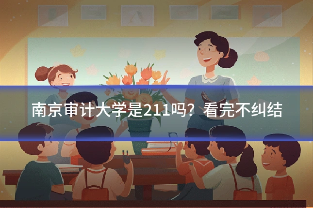 南京审计大学是211吗？看完不纠结