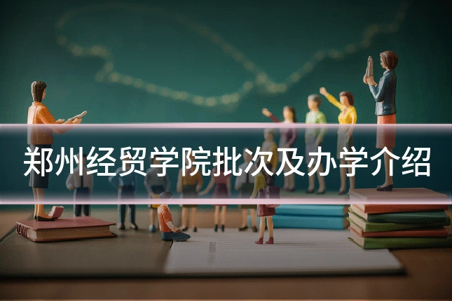郑州经贸学院批次及办学介绍