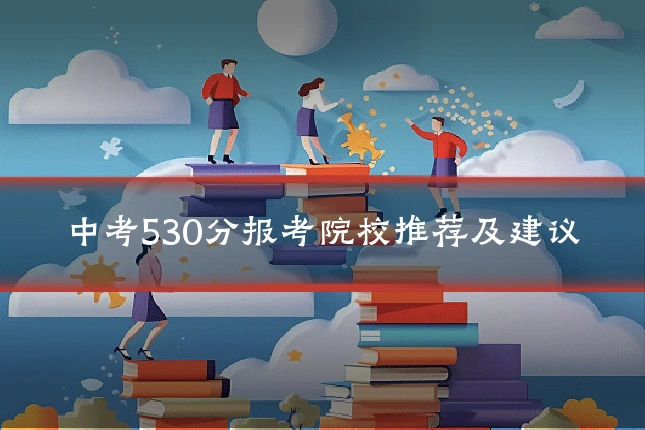 中考530分报考院校推荐及建议