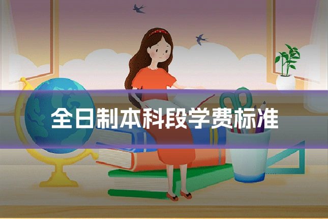 全日制本科段学费标准