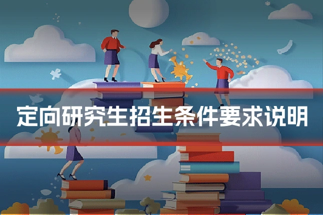 定向研究生招生条件要求说明