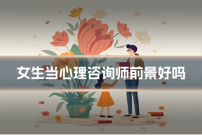 女生当心理咨询师前景好吗