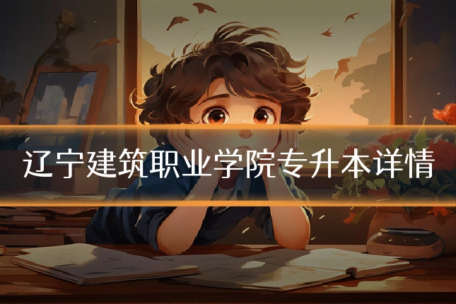辽宁建筑职业学院专升本详情