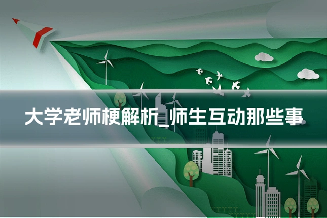 大学老师梗解析_师生互动那些事