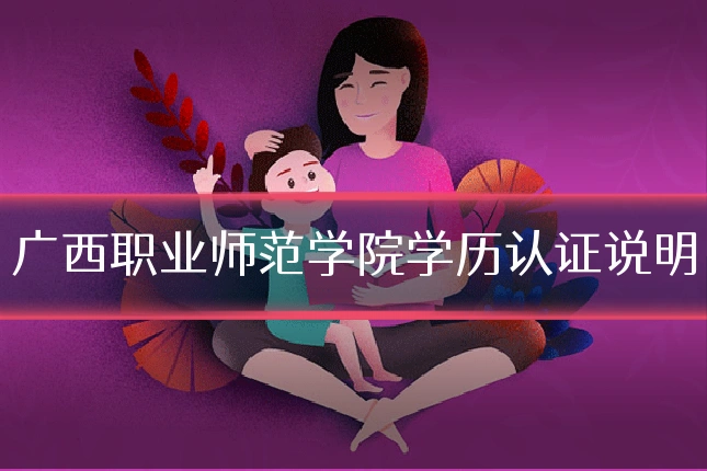 广西职业师范学院学历认证说明