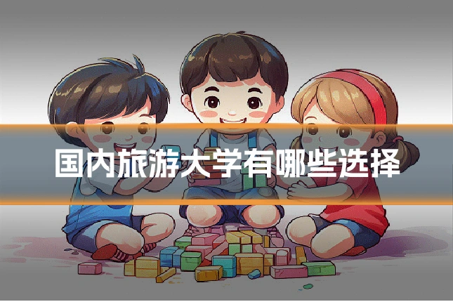 国内旅游大学有哪些选择