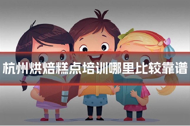 杭州烘焙糕点培训哪里比较靠谱
