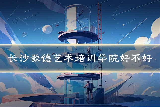 长沙歌德艺术培训学院好不好