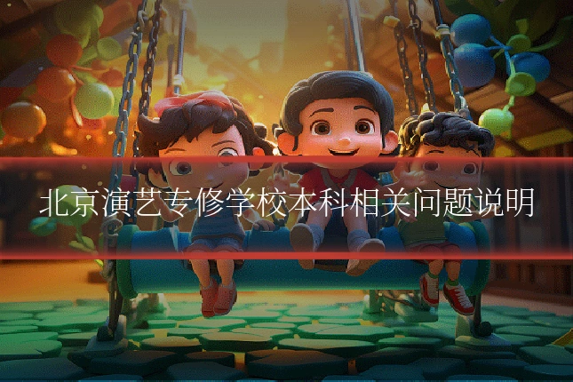 北京演艺专修学校本科相关问题说明