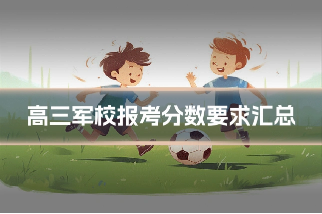 高三军校报考分数要求汇总