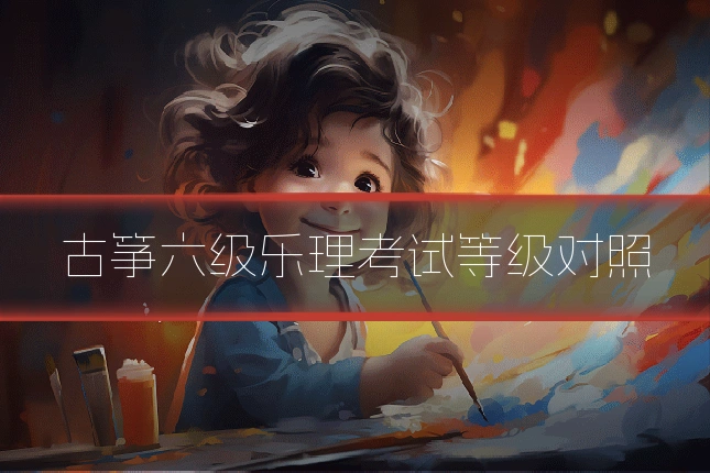 古筝六级乐理考试等级对照