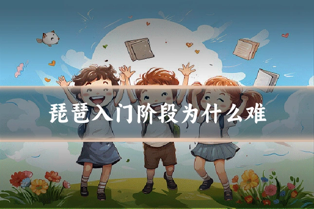 琵琶入门阶段为什么难