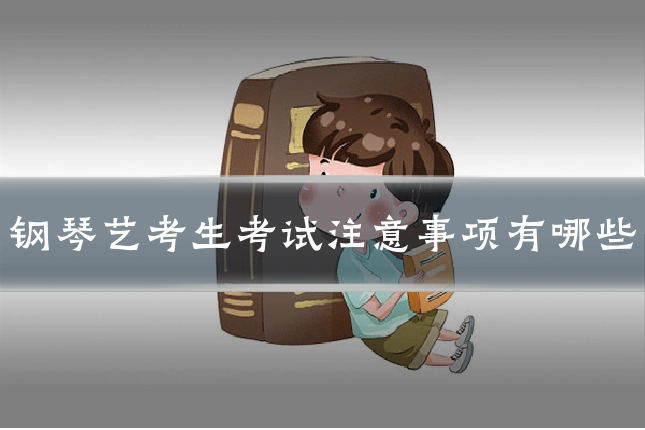 钢琴艺考生考试注意事项有哪些