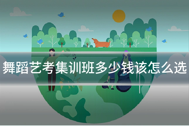 舞蹈艺考集训班多少钱该怎么选