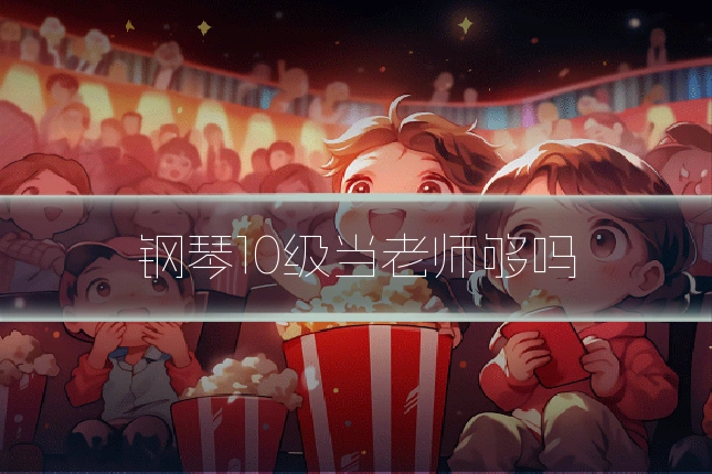 钢琴10级当老师够吗