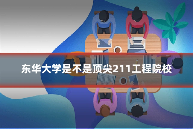 东华大学是不是顶尖211工程院校