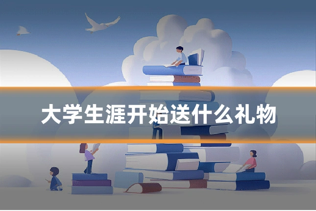 大学生涯开始送什么礼物