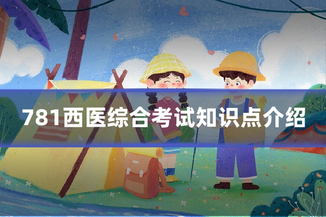 781西医综合考试知识点介绍