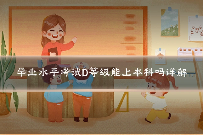 学业水平考试D等级能上本科吗详解