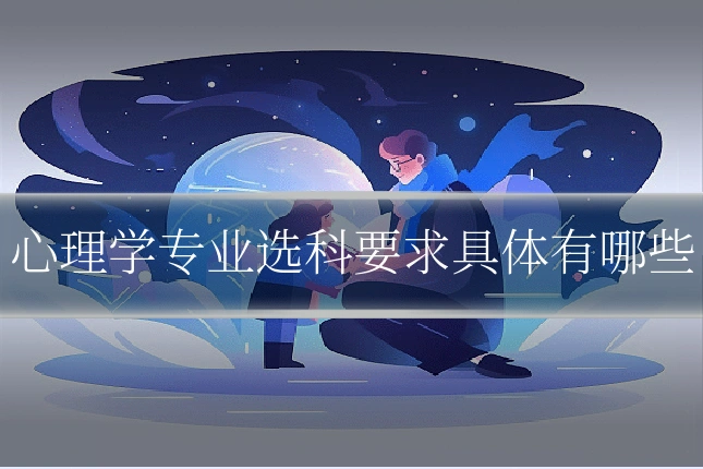 心理学专业选科要求具体有哪些