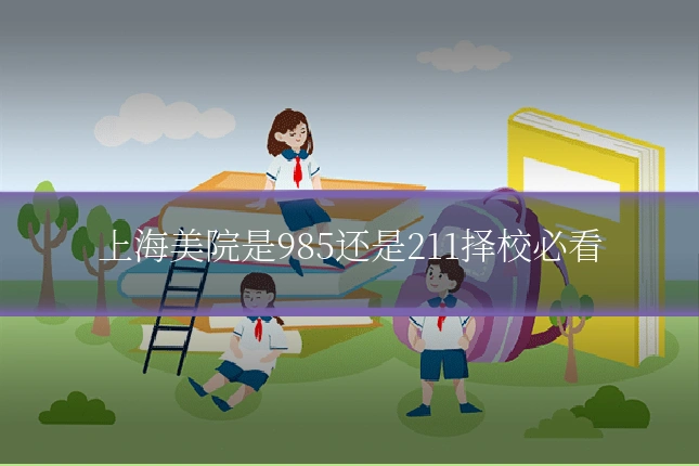 上海美院是985还是211择校必看