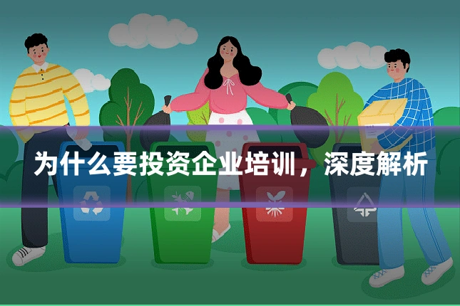 为什么要投资企业培训,深度解析