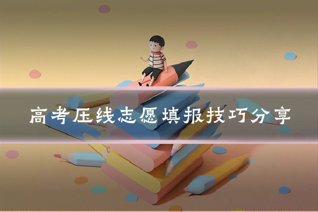 高考压线志愿填报技巧分享