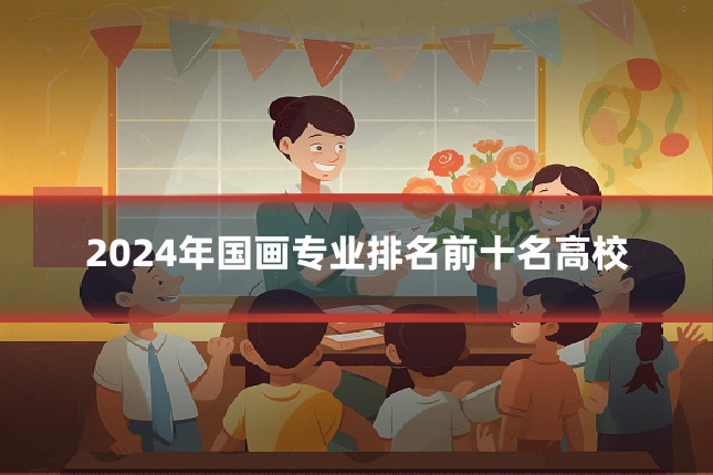 2024年国画专业排名前十名高校