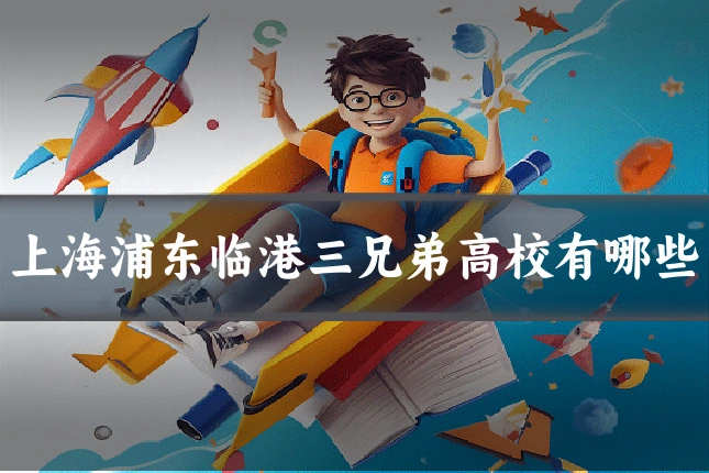 上海浦东临港三兄弟高校有哪些