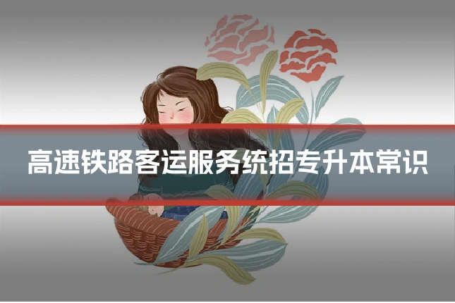 高速铁路客运服务统招专升本常识