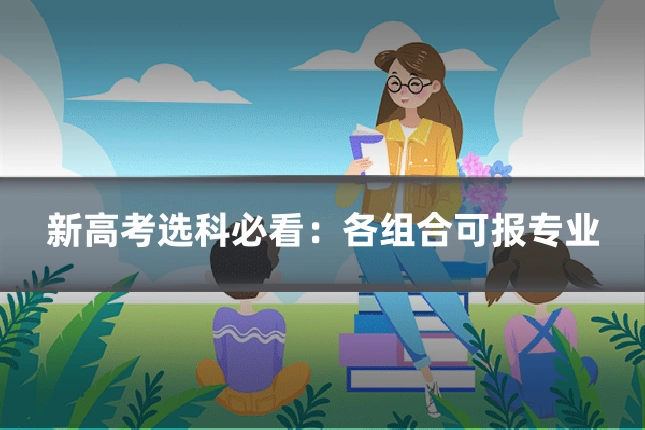 新高考选科必看:各组合可报专业