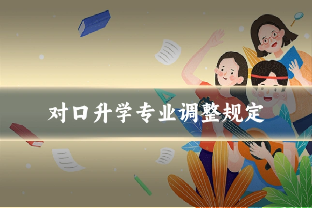 对口升学专业调整规定