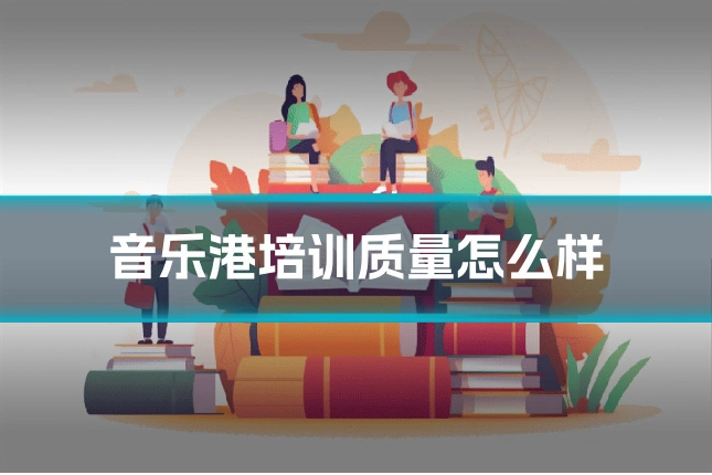音乐港培训质量怎么样