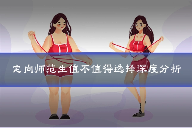定向师范生值不值得选择深度分析