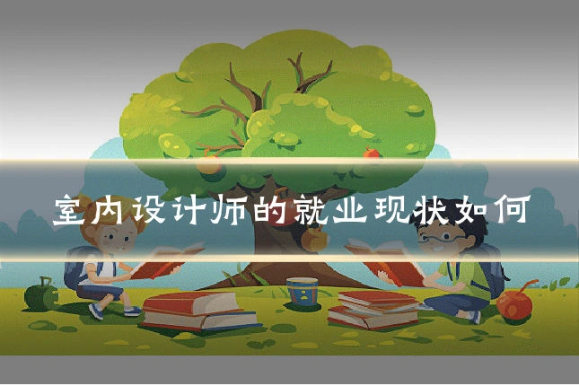 室内设计师的就业现状如何