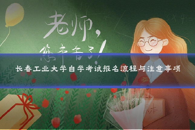 长春工业大学自学考试报名流程与注意事项