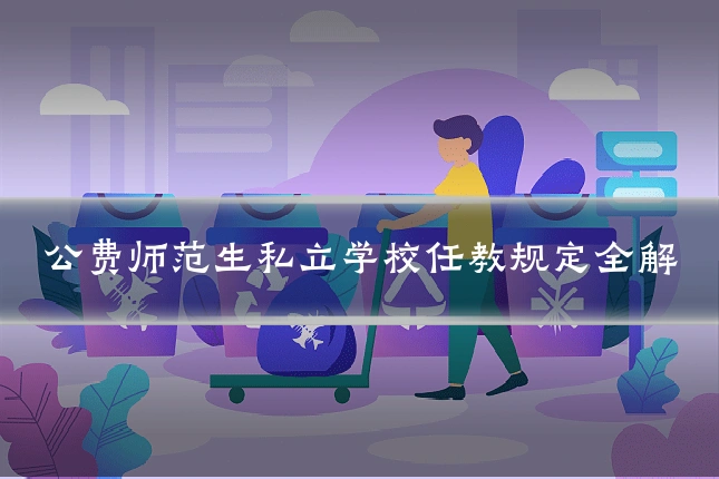 公费师范生私立学校任教规定全解
