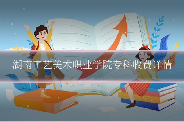 湖南工艺美术职业学院专科收费详情