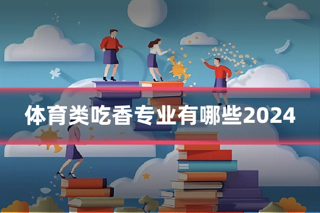 体育类吃香专业有哪些2024