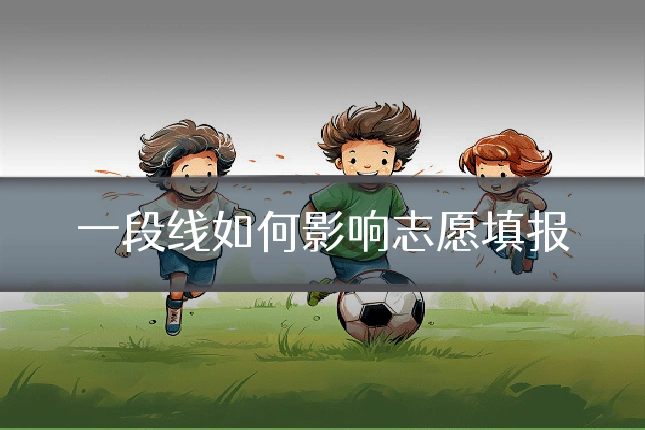 一段线如何影响志愿填报