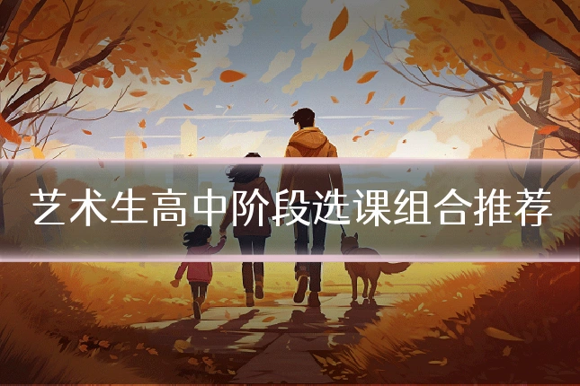 艺术生高中阶段选课组合推荐